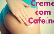 Creme a Base de Cafeína Contra Celulite – Benefícios, Onde Encontrar e Preço