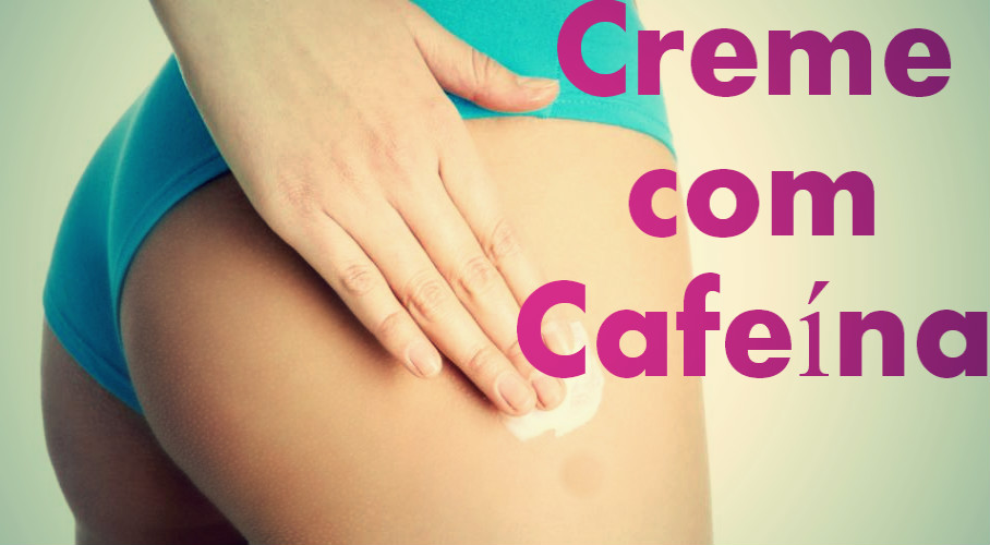 Creme a Base de Cafeína Contra Celulite – Benefícios, Onde Encontrar e Preço